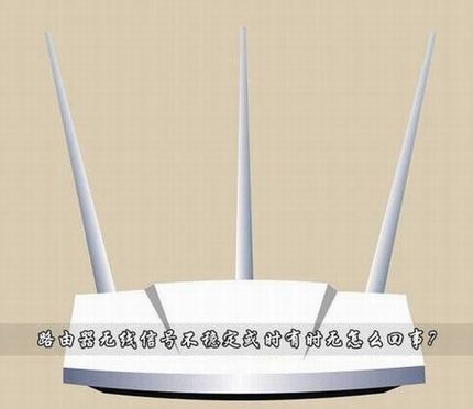 路由器无线信号不稳定或时有时无怎么回事?如何解决?
